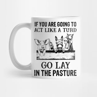 if you are going to act like a turd go lay in the pasture Mug